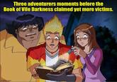 Three adventurers moments before the Book of Vile Darkness claimed yet more victims. imgflip.com