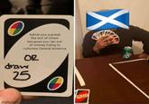 Admit you wanted the Act of Union because you ran out of money trying to colonise Central America OR draw 25 imgflip.com UNO