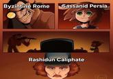 Byzintine Rome Sassanid Persia Rashidun Caliphate Zacil