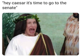 "hey caesar it's time to go to the senate"