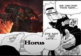 Horus ITS NOT TOO LATE... WE CAN END THIS NOW... EXTEND T