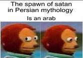 The spawn of satan in Persian mythology Is an arab