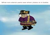 What non-stand users see when Jotaro is in battle