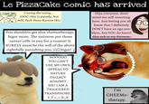 Le PizzaCake comic has arrived Cueing the suing... (OOC: this is parody, but still, f--- these Karens IRL) You shouldn't get that chemotherapy, bigot mom. The universe put those cancer cells in you for a reason! It SURELY must be the will of the above rightfully punishing you. GG bigot! ;) NOOOOO YOU CAN'T USE MY OWN APPEAL TO NATURE FALLACY AGAINST ME! I AM A TRIGGERED TRANSPHOBE. T_T >_<X_X Hiya everyone, don't mind me self-inserting here. Just letting you all know that I definitely DON'T have an ego pro- blem, but YOU do hater! Also sub to my Patreon. I'm CHEEMO- therapy.