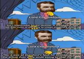 M Lord Chelmsford THE "Am I responsible for the disaster at Isandlwana after i left with most of the army to chase imaginary Zulus?" Lord Chelmsford "No, it was all Durnford's fault for stumbling across the actual Zulu army while trying to help me." 1