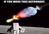 IF YOU WERE THIS ASTRONAUT,