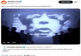Reddit Lies @reddit_lies "Do not eat the radioactive shrimp at Walmart" II GIF ALT LLONE RESOL Subscribe unusual_whales @unusual_whales - Aug 19 FDA warns public not to eat possibly radioactive shrimp sold at Walmart, $WMT 1:14 PM - Aug 19, 2025 95.5K Views