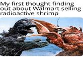 A meme about radioactive walmart shrimp. The meme shows Godzilla fighting a shrimp monster.
