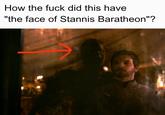 How the f--- did this have "the face of Stannis Baratheon"?
