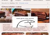 Al Mode All Images Shopping Short videos Video Results for Dallas, TX. Choose area Chocolate cake well give me some Overview Chocolate ca chocolate, is an American invention from the Victorian era. The earliest recipes were meant to be eaten with hot chocolate and didn't actually contain chocolate. Impr... Wikipedia, +1 more