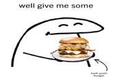 well give me some tush push burger