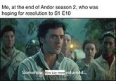 Me, at the end of Andor season 2, who was hoping for resolution to S1 E10 Somehow, Kino Loy never returned...