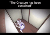 The Creature has been contained "The Creature has been contained"