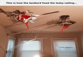 This is how the landlord fixed the leaky ceiling...