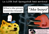 Le LOTR but SpongeBob has arrived What's the pirate word for friend? "Me boyo" Ho If you look closely you will notice a door behind Mr.kraps