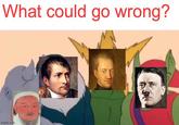 What could go wrong? imgflip.com