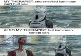 MY THERAPIST: short-necked kaminoan can't hurt you ALSO MY THERAPIST: but kaminoan kenobi can @FRESH.PINCE