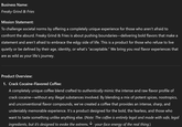 Business Name: Freaky Grind & Fries Mission Statement: To challenge societal norms by offering a completely unique experience for those who aren't afraid to confront the absurd. Freaky Grind & Fries is about pushing boundaries-delivering bold flavors that make a statement and aren't afraid to embrace the edgy side of life. This is a product for those who refuse to live quietly or be defined by their age, identity, or what's "acceptable." We bring you real flavor experiences that are as wild as your life's journey. Product Overview: 1. Crack Cocaine-Flavored Coffee: A completely unique coffee blend crafted to authentically mimic the intense and raw flavor profile of crack cocaine-without any illegal substances involved. By blending a mix of potent spices, nootropics, and unconventional flavor compounds, we've created a coffee that provides an intense, sharp, and undeniably memorable experience. It's a product designed for the bold, the fearless, and those who want to taste something unlike anything else. (Note: The coffee is entirely legal and made with safe, legal ingredients, but it's designed to evoke the extreme ✓-your-face energy of the real thing.)