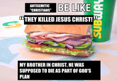 ANTISEMITIC "CHRISTIANS" BE LIKE GG THEY KILLED JESUS CHRIST! MY BROTHER IN CHRIST, HE WAS SUPPOSED TO DIE AS PART OF GOD'S PLAN SUBWAY