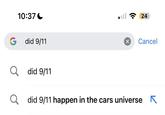 10:37 G did 9/11 Q did 9/11 24 Х Cancel Q did 9/11 happen in the cars universe ☑