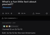 What's a fun little fact about yourself? Discussion 55.7k TOP COMMENTS ▾ 36.3k ↑ Share Chrnan6710 20h 5 8 Awards I turned 11 on 11/11/11 Edit: 11/11/11 for the non-Americans