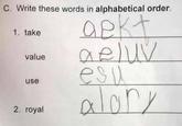 C. Write these words in alphabetical order. 1. take value use 2. royal aekt aeluv esu alory