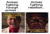 Armies Armies fighting foreign armies .. *Honor chivalry * ransom truce & treaties fighting rebellion... mercy? what mercy? go to banworld