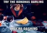 TRY THE BANANAS DARLING THEY'RE DASHING Ž