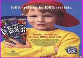100% real fruit for 100% real kids. Sunkist mkist GRAPE Fri Fruit 100% uit Sunkist introduces the only 100% Fruit Roll. Sunkist -100% Fruit Roll coke-babies.com