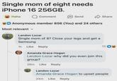 Single mom of eight needs iPhone 16 256GB. Haha Comment Send Share Anonymous member 856 (You) and 24 others Most relevant ▾ Landon Lozar Single mom of 8? Close your legs and get a Samsung 1h Like Reply Amanda Grace Hogan Landon Lozar why did you even join this group? 26m Like Reply Landon Lozar 11 b Amanda Grace Hogan to upset people 24m Like Reply