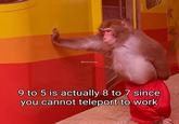 @Harsh_humour 9 to 5 is actually 8 to 7 since you cannot teleport to work