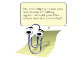 Hi, I'm Clippy! I see you are doom scrolling again. Would you like some assistance today?