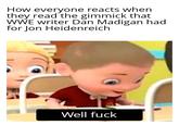 How everyone reacts when they read the gimmick that WWE writer Dan Madigan had for Jon Heidenreich Well f---