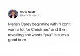Chris Scott @iamchrisscott Mariah Carey beginning with "I don't want a lot for Christmas" and then revealing she wants "you" is such a good burn