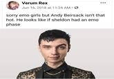 Verum Rex Jun 16, 2018 at 11:24 AM • sorry emo girls but Andy Beirsack isn't that hot. He looks like if sheldon had an emo phase