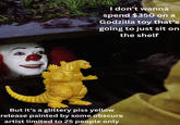 I don't wanna spend $350 on a Godzilla toy that's going to just sit on the shelf But it's a glittery piss yellow release painted by some obscure artist limited to 25 people only