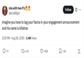 mia with two ll'spape @kindofgirl Follow imagine you have to tag your fiance in your engagement announcement and his name is killatrav • 2:05 PM - Aug 26, 2025 2.4M Views ◇ 111 174.7K 140K 1.5K ↑.