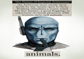 @ELZUNIX "the Nature of Imperial Aristocracy" An Aristocrat must satisfy these needs by any means open to them. Nothing stimulates a weary mind like fine amasec, a good flogging, or enjoyment of carnal pleasures with women, men, and animals. animals.