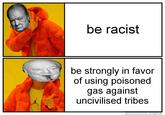 AIR be racist be strongly in favor of using poisoned gas against uncivilised tribes ●› mememaker ai ‹