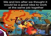 Me and bro after we thought it would be a good idea to work at the same job together