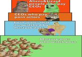 Aliens&Lizard people who pay CEOs CEOs who pay p--- actors P--- actors that are watched by masturbators Masturbators who watch p---
