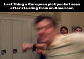 Last thing a European pickpocket sees after stealing from an American 6