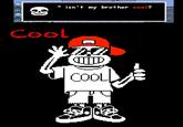 * isn't my brother cool? Cool COOLL