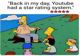 imgflip.com "Back in my day, Youtube had a star rating system."