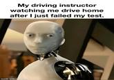 My driving instructor watching me drive home after I just failed my test. made with mematic