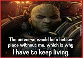 The universe would be a better place without me, which is why I have to keep living. Artist: slaine69 (on Defiant.Art)