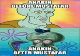 ANAKIN BEFORE MUSTAFAR Ki imgflip.com ANAKIN AFTER MUSTAFAR