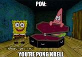 imgflip.com POV: w L ப okay, get in. YOU'RE PONG KRELL