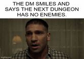THE DM SMILES AND SAYS THE NEXT DUNGEON HAS NO ENEMIES. imgflip.com