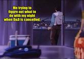 Me trying to figure out what to do with my night when D&D is cancelled. imgflip.com